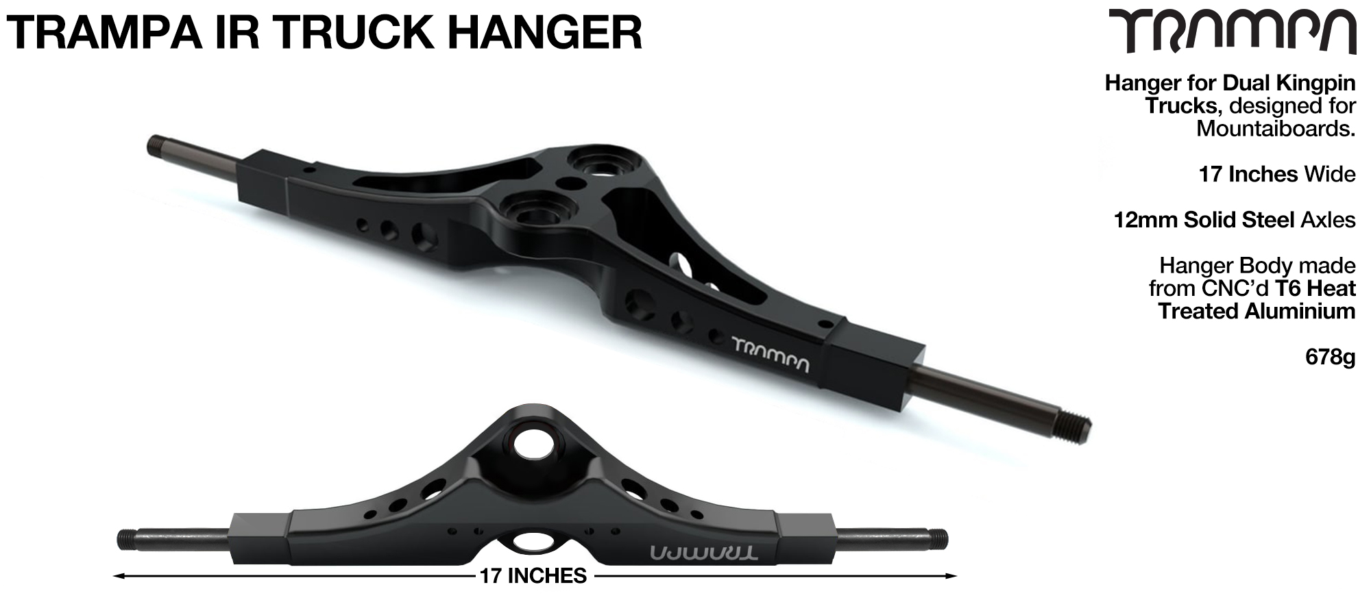 TRAMPA-IR HANGERS use 12mm SCM415 Chromoly Steel Axles & measure 17 inches wide. This item comes with the Axles installed & the Spacers & Axle nuts fitted