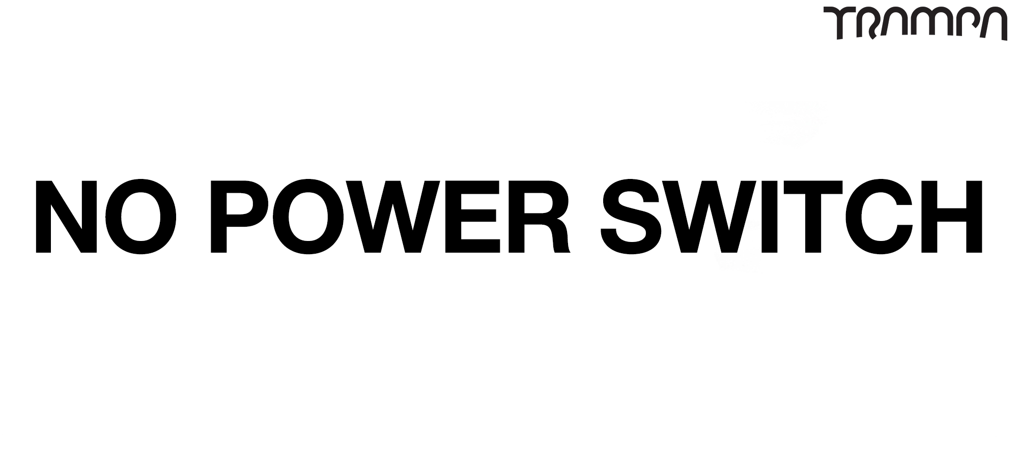 NO POWER SWITCH